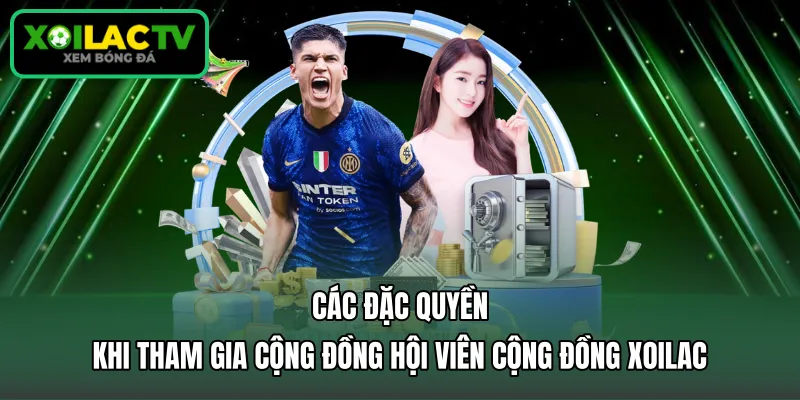 Các đặc quyền khi chính thức gia nhập cộng đồng Xoilac là gì?