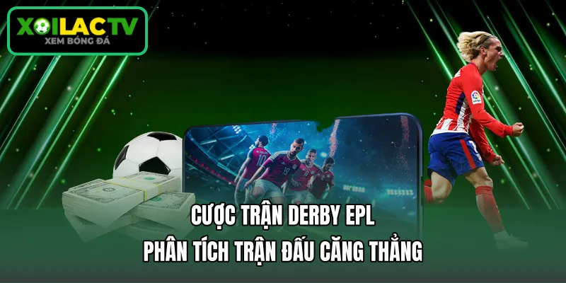 Cược Trận Derby EPL - Phân Tích Trận Đấu Căng Thẳng