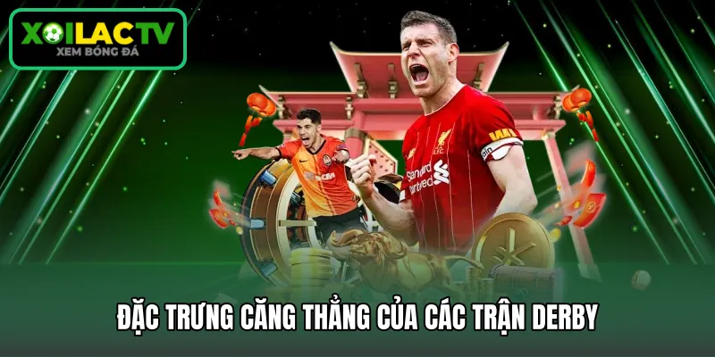 Đặc trưng căng thẳng của các trận derby