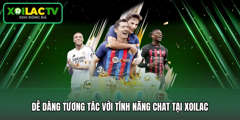 Dễ dàng tương tác với tính năng chat tại Xoilac