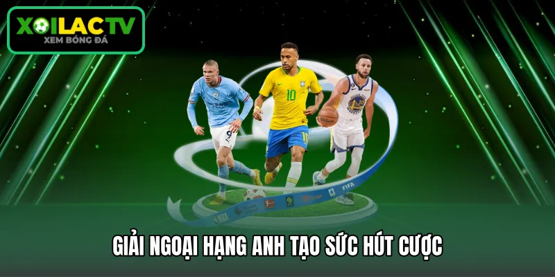 Giải ngoại hạng anh tạo sức hút cược