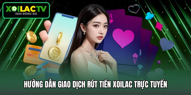 Hướng dẫn giao dịch rút tiền Xoilac trực tuyến