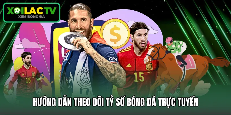 Hướng dẫn theo dõi tỷ số bóng đá trực tuyến