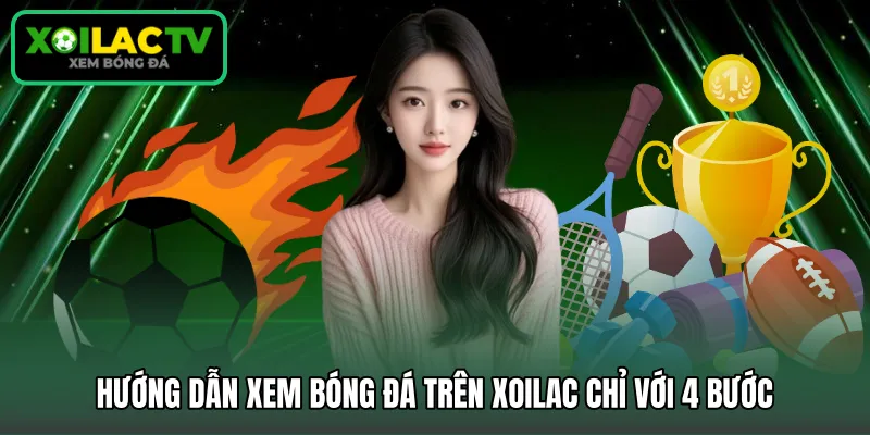 Hướng dẫn xem bóng đá trên Xoilac chỉ với 4 bước