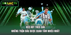 Kèo Hot Theo Giải - Những Trận Đấu Được Quan Tâm Nhiều Nhất