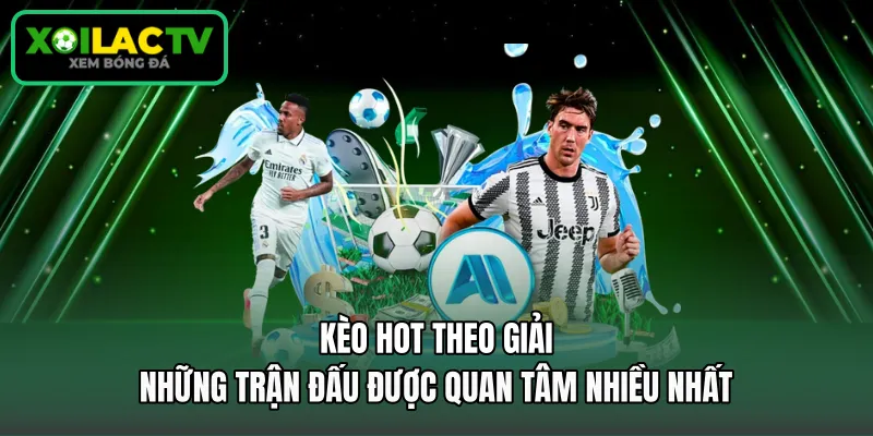 Kèo Hot Theo Giải - Những Trận Đấu Được Quan Tâm Nhiều Nhất