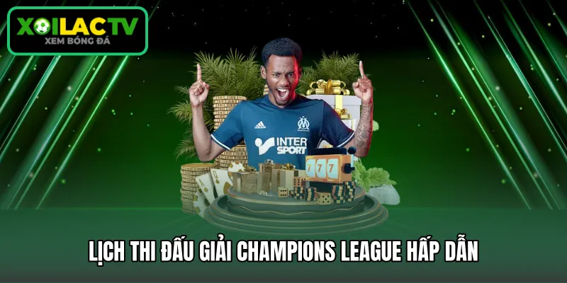 Lịch thi đấu giải champions league hấp dẫn