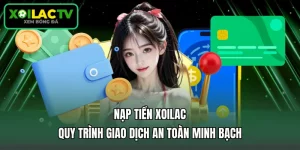 Nạp Tiền Xoilac - Quy Trình Giao Dịch An Toàn Minh Bạch