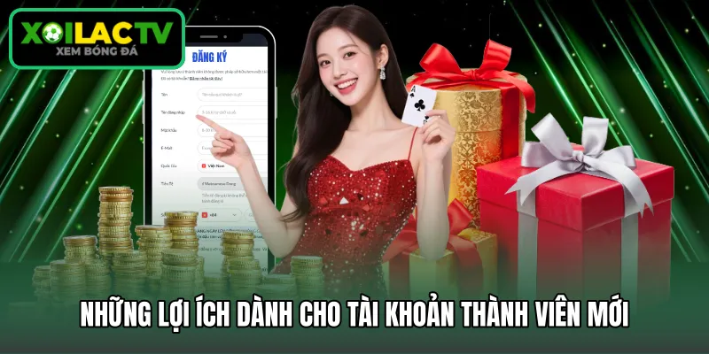 Những lợi ích dành cho tài khoản thành viên mới