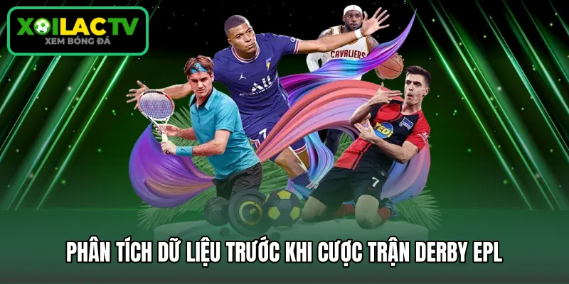 Phân tích dữ liệu trước khi cược trận derby EPL
