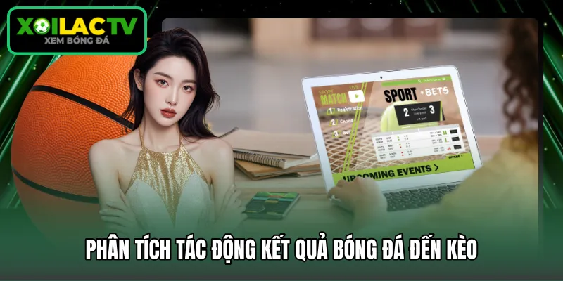 Phân tích tác động kết quả bóng đá đến kèo