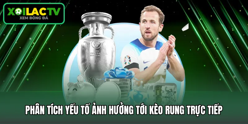 Phân tích yếu tố ảnh hưởng tới kèo rung trực tiếp