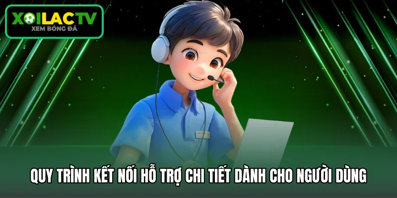 Quy trình kết nối hỗ trợ chi tiết dành cho người dùng