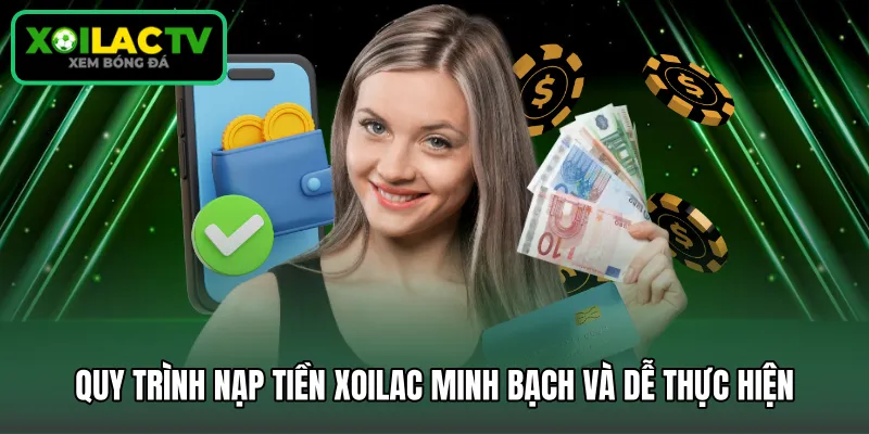 Quy trình nạp tiền Xoilac minh bạch và dễ thực hiện
