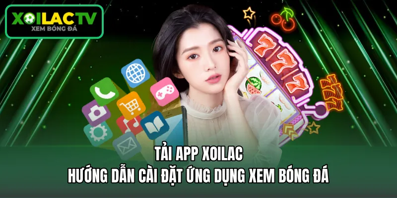 Tải App Xoilac - Hướng Dẫn Cài Đặt Ứng Dụng Xem Bóng Đá