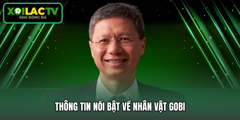 Thông tin nổi bật về nhân vật Gobi 