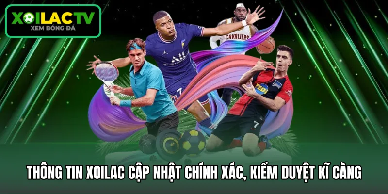 Thông tin Xoilac cập nhật chính xác, kiểm duyệt kĩ càng