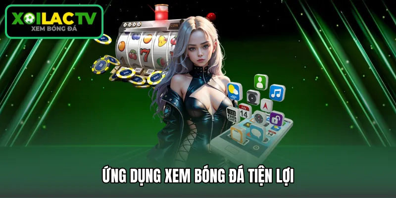 Ứng dụng xem bóng đá tiện lợi