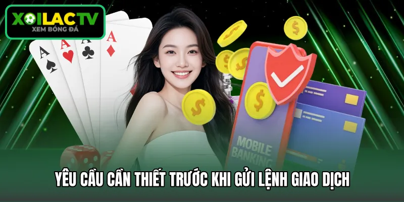 Yêu cầu cần thiết trước khi gửi lệnh giao dịch